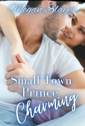 Small Town Prince Charming by Megan Slayer