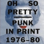 Oh So Pretty: Punk in Print 1976-1980