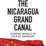 The Nicaragua Grand Canal: Economic Miracle or Folie De Grandeur?