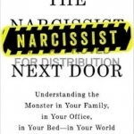 The Narcissist Next Door: Understanding the Monster in Your Family, in Your Office, in Your Bed - in Your World
