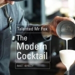 The Modern Cocktail: Creative and Cutting Edge Bartender Drinks