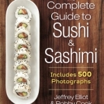 The Complete Guide to Sushi and Sashimi: Includes 500 Photographs