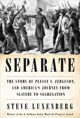 Separate: The Story of Plessy v. Ferguson, and America&#039;s Journey from Slavery to Segregation