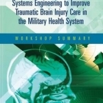 Systems Engineering to Improve Traumatic Brain Injury Care in the Military Health System: Workshop Summary