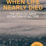 When Life Nearly Died: The Greatest Mass Extinction of All Time