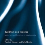 Buddhism and Violence: Militarism and Buddhism in Modern Asia