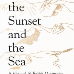 Between the Sunset and the Sea: A View of 16 British Mountains