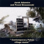 Contemporary Polish Village Music by Jarek Adamow / Pawel Brzozowski