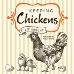 Keeping Chickens: Choosing, Nurturing &amp; Harvests