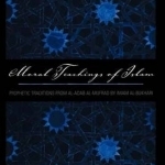 Moral Teachings of Islam: Prophetic Traditions from al-Adab al-Mufrad by Imam al-Bukhari