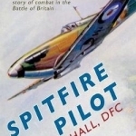 Spitfire Pilot: An Extraordinary True Story of Combat in the Battle of Britain