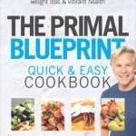 The Primal Blueprint Quick and Easy Cookbook: Over 100 Delicious Recipes for Effortless Weight Loss and Vibrant Health
