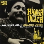 Cod Liver Oil and Orange Juice: The Transatlantic Anthology by Hamish Imlach