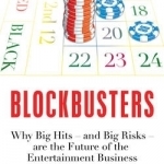 Blockbusters: Why Big Hits - And Big Risks - Are the Future of the Entertainment Business