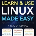 Learn & Use Linux Made Easy: Home, Office, on the Go