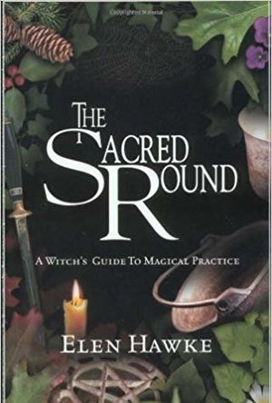 The Sacred Round: A Witch&#039;s Guide to Magical Practice