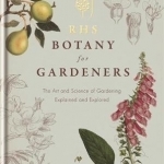 RHS Botany for Gardeners: The Art and Science of Gardening Explained and Explored
