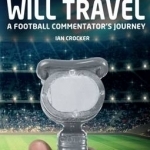 Have Mic Will Travel: A Football Commentator&#039;s Journey