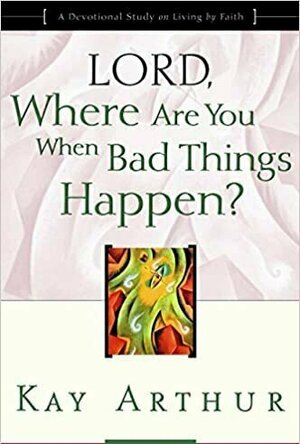 Lord, Where Are You When Bad Things Happen?: A Devotional Study on Living by Faith