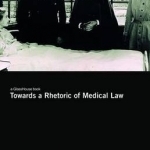 Towards a Rhetoric of Medical Law: Against Ethics