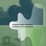 Sculpture Parks in Europe: A Guide to Art and Nature