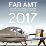 FAR-AMT 2017: Federal Aviation Regulations for Aviation Maintenance Technicians: 2017