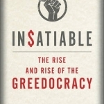 Insatiable: The Rise and Rise of the Greedocracy