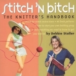 Stitch &#039;N Bitch: The Knitter&#039;s Handbook: Instructions, Patterns, and Advice for a New Generation of Knitters