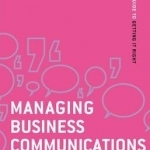 Managing Business Communications: Your Guide to Getting it Right