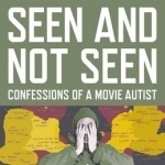 Seen and Not Seen: Confessions of a Movie Autist