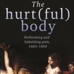 The Hurt(Ful) Body: Performing and Beholding Pain, 1600-1800