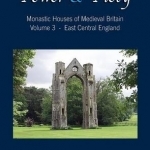 Power and Piety: Monastic Houses of Medieval Britain - Volume 3 - East Central England
