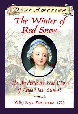 The Winter of Red Snow: The Revolutionary War Diary of Abigail Jane Stewart, Valley Forge, Pennsylvania, 1777 