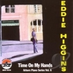 Time on My Hands: Arbors Piano Series, Vol. 6 by Eddie Higgins