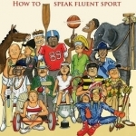 Raise Your Game: How to Speak Fluent Sport