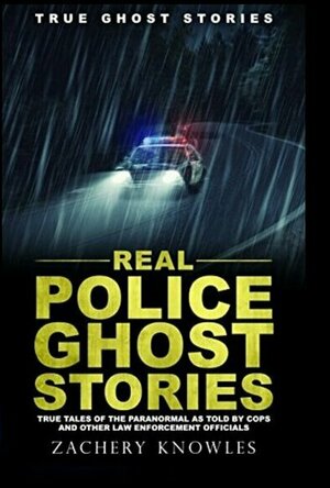 True Ghost Stories: Real Police Ghost Stories:True Tales of the Paranormal As Told by the Cops  and Other Law Enforcemen