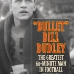 Bullet Bill Dudley: The Greatest 60-Minute Man in Football