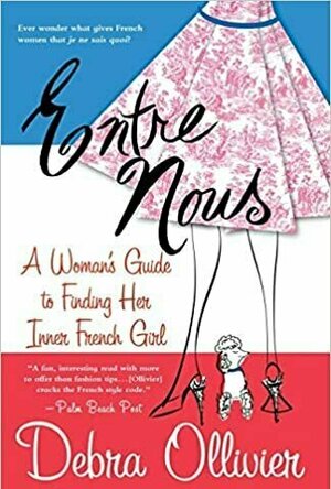 Entre Nous: A Woman&#039;s Guide To Finding Her Inner French Girl