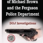 Shooting Death of Michael Brown &amp; the Ferguson Police Department: Doj Investigations