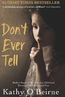 Don&#039;t Ever Tell: Kathy&#039;s Story: A True Tale of a Childhood Destroyed by Neglect and Fear