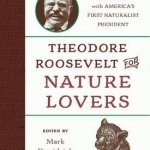 Theodore Roosevelt for Nature Lovers: Adventures with America&#039;s Great Outdoorsman