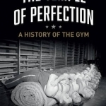 The Temple of Perfection: A History of the Gym
