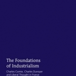 The Foundations of Industrialism: Charles Comte, Charles Dunoyer and Liberal Thought in France