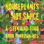 Houseplants and Hot Sauce: A Seek-and-Find Book for Grown-Ups
