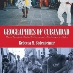 Geographies of Cubanidad: Place, Race, and Musical Performance in Contemporary Cuba