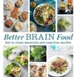 Better Brain Food: Eat to Cheat Dementia and Cognitvie Decline
