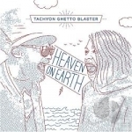 Heaven on Earth by Tachyon Ghetto Blaster