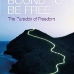 Bound to be Free: The Paradox of Freedom