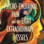 Psycho-Emotional Pain and the Eight Extraordinary Vessels