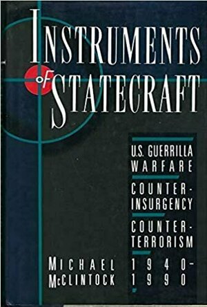 Instruments of Statecraft: U.S. Guerrilla Warfare, Counterinsurgency, and Counter-Terrorism, 1940-1990